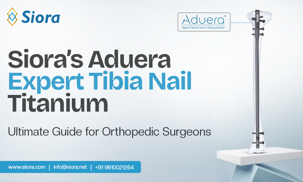Siora’s Aduera Expert Tibia Nail Titanium: Ultimate Guide for Orthopedic&nbsp;Surgeons